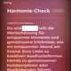 Nach dem Persönlichkeitstest kannst du den Harmonie-Check mit alle(!)n angezeigten Profilen aufrufen. Das ist eine detaillierte Beschreibung, auf welchen Ebenen du voraussichtlich mit der Person harmonierst. Dafür lohnen sich die 15 Minuten definitiv.